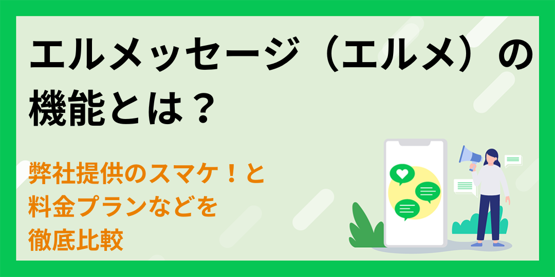 エルメッセージ（エルメ）の機能とは？弊社提供のスマケ！と料金プランなどを徹底比較