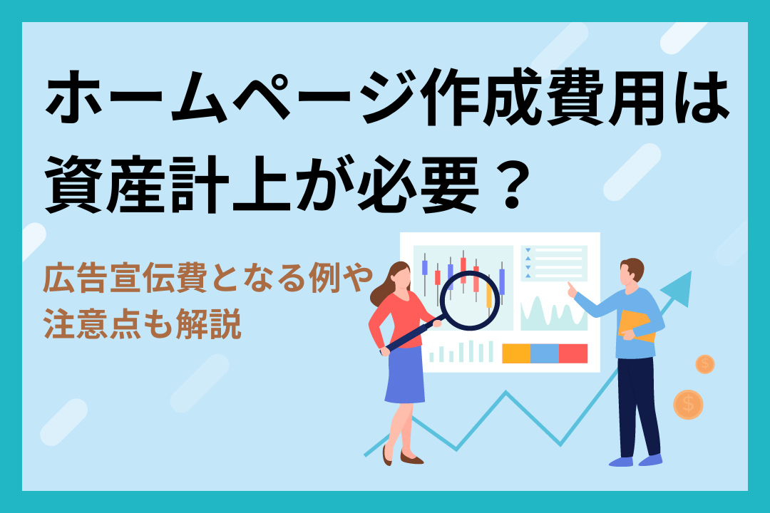 ホームページ作成費用は資産計上が必要？広告宣伝費となる例や注意点も解説