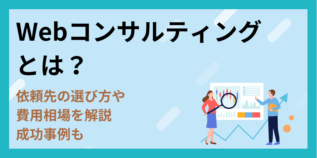 Webコンサルティングとは？依頼先の選び方や費用相場を解説！成功事例も