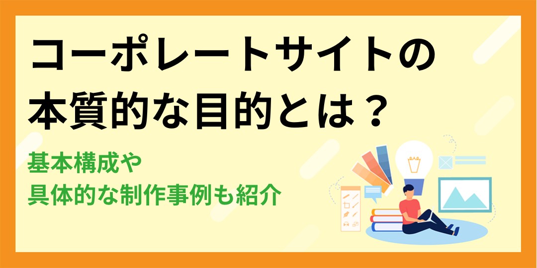 コーポレートサイトの本質的な目的｜基本構成や具体的な制作事例も紹介